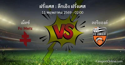วิเคราะห์บอล ลีกเอิง ฝรั่งเศส ระหว่าง เม็ตซ์  พบ ลอริยองต์ (11 พฤษภาคม 2569)