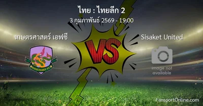 วิเคราะห์บอล ไทยลีก 2 ระหว่าง เกษตรศาสตร์ เอฟซี พบ Sisaket United (3 กุมภาพันธ์ 2569)