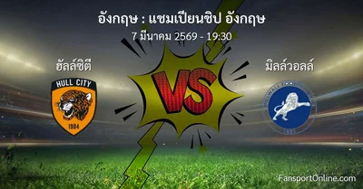 วิเคราะห์บอล แชมเปียนชิป อังกฤษ ระหว่าง ฮัลล์ซิตี พบ มิลล์วอลล์ (7 มีนาคม 2569)