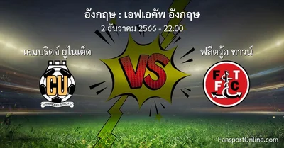 วิเคราะห์บอล เอฟเอคัพ อังกฤษ ระหว่าง เคมบริดจ์ ยูไนเต็ด พบ ฟลีตวู้ด ทาวน์ (2 ธันวาคม 2566)