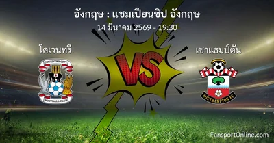วิเคราะห์บอล แชมเปียนชิป อังกฤษ ระหว่าง โคเวนทรี พบ เซาแธมป์ตัน (14 มีนาคม 2569)