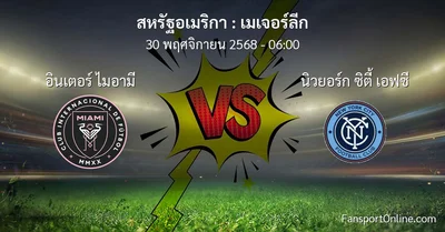 วิเคราะห์บอล เมเจอร์ลีก ระหว่าง อินเตอร์ ไมอามี พบ นิวยอร์ก ซิตี้ เอฟซี (30 พฤศจิกายน 2568)