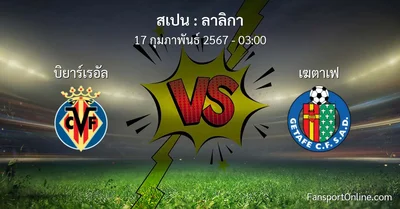 วิเคราะห์บอล ลาลิกา ระหว่าง บิยาร์เรอัล พบ เฆตาเฟ (17 กุมภาพันธ์ 2567)