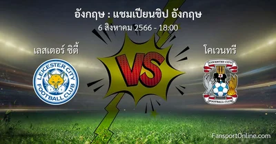 วิเคราะห์บอล แชมเปียนชิป อังกฤษ ระหว่าง เลสเตอร์ ซิตี้ พบ โคเวนทรี (6 สิงหาคม 2566)