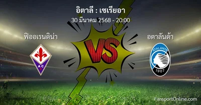 วิเคราะห์บอล เซเรียอา ระหว่าง ฟิออเรนติน่า พบ อตาลันต้า (30 มีนาคม 2568)
