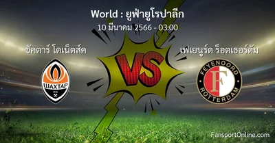 วิเคราะห์บอล ยูฟ่ายูโรปาลีก ระหว่าง ชัคตาร์ โดเน็ตส์ค พบ เฟเยนูร์ด ร็อตเธอร์ดัม (10 มีนาคม 2566)