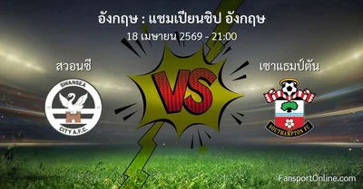 วิเคราะห์บอล แชมเปียนชิป อังกฤษ ระหว่าง สวอนซี พบ เซาแธมป์ตัน (18 เมษายน 2569)