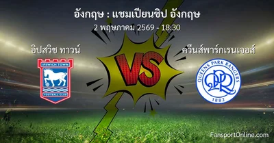 วิเคราะห์บอล แชมเปียนชิป อังกฤษ ระหว่าง อิปสวิช ทาวน์ พบ ควีนส์พาร์กเรนเจอส์ (2 พฤษภาคม 2569)