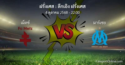 วิเคราะห์บอล ลีกเอิง ฝรั่งเศส ระหว่าง เม็ตซ์  พบ มาร์เซย (4 ตุลาคม 2568)