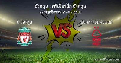วิเคราะห์บอล พรีเมียร์ลีก อังกฤษ ระหว่าง ลิเวอร์พูล พบ นอตทิงแฮมฟอเรสต์ (22 พฤศจิกายน 2568)