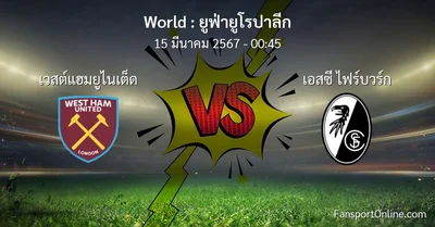 วิเคราะห์บอล ยูฟ่ายูโรปาลีก ระหว่าง เวสต์แฮมยูไนเต็ด พบ เอสซี ไฟร์บวร์ก (15 มีนาคม 2567)