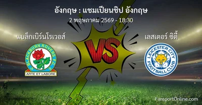 วิเคราะห์บอล แชมเปียนชิป อังกฤษ ระหว่าง แบล็กเบิร์นโรเวอส์ พบ เลสเตอร์ ซิตี้ (2 พฤษภาคม 2569)