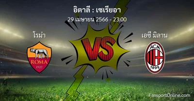 วิเคราะห์บอล เซเรียอา ระหว่าง โรม่า พบ เอซี มิลาน (29 เมษายน 2566)