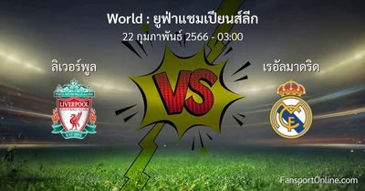 วิเคราะห์บอล ยูฟ่าแชมเปียนส์ลีก ระหว่าง ลิเวอร์พูล พบ เรอัลมาดริด (22 กุมภาพันธ์ 2566)