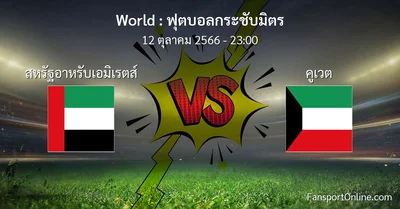 วิเคราะห์บอล ฟุตบอลกระชับมิตร ระหว่าง สหรัฐอาหรับเอมิเรตส์ พบ คูเวต (12 ตุลาคม 2566)