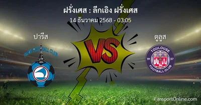 วิเคราะห์บอล ลีกเอิง ฝรั่งเศส ระหว่าง ปารีส พบ ตูลูส (14 ธันวาคม 2568)