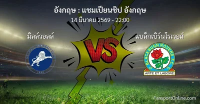 วิเคราะห์บอล แชมเปียนชิป อังกฤษ ระหว่าง มิลล์วอลล์ พบ แบล็กเบิร์นโรเวอส์ (14 มีนาคม 2569)