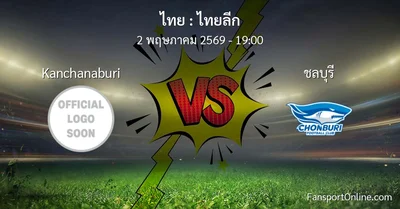 วิเคราะห์บอล ไทยลีก ระหว่าง Kanchanaburi พบ ชลบุรี (2 พฤษภาคม 2569)