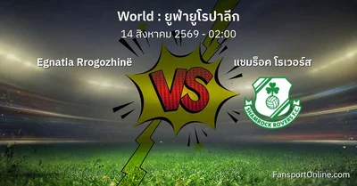 วิเคราะห์บอล ยูฟ่ายูโรปาลีก ระหว่าง Egnatia Rrogozhinë พบ แชมร็อค โรเวอร์ส (14 สิงหาคม 2569)