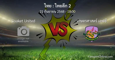 วิเคราะห์บอล ไทยลีก 2 ระหว่าง Sisaket United พบ เกษตรศาสตร์ เอฟซี (21 กันยายน 2568)