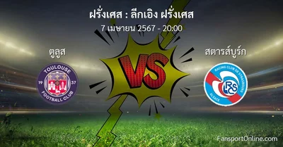 วิเคราะห์บอล ลีกเอิง ฝรั่งเศส ระหว่าง ตูลูส พบ สตารส์บูร์ก (7 เมษายน 2567)