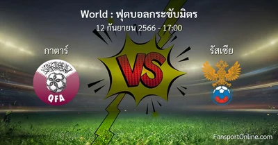 วิเคราะห์บอล ฟุตบอลกระชับมิตร ระหว่าง กาตาร์ พบ รัสเซีย (12 กันยายน 2566)