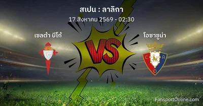 วิเคราะห์บอล ลาลิกา ระหว่าง เซลต้า บีโก้ พบ โอซาซูน่า (17 สิงหาคม 2569)