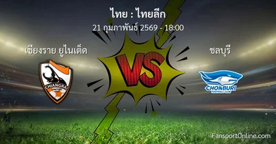 วิเคราะห์บอล ไทยลีก ระหว่าง เชียงราย ยูไนเต็ด พบ ชลบุรี (21 กุมภาพันธ์ 2569)