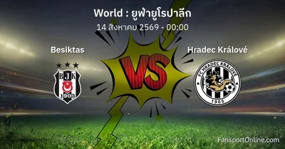วิเคราะห์บอล ยูฟ่ายูโรปาลีก ระหว่าง Besiktas พบ Hradec Králové (14 สิงหาคม 2569)