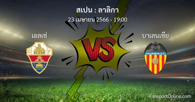 วิเคราะห์บอล ลาลิกา ระหว่าง เอลเช่ พบ บาเลนเซีย (23 เมษายน 2566)