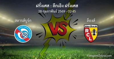 วิเคราะห์บอล ลีกเอิง ฝรั่งเศส ระหว่าง สตารส์บูร์ก พบ ล็องส์ (28 กุมภาพันธ์ 2569)