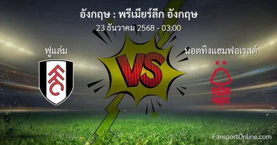 วิเคราะห์บอล พรีเมียร์ลีก อังกฤษ ระหว่าง ฟูแล่ม พบ นอตทิงแฮมฟอเรสต์ (23 ธันวาคม 2568)