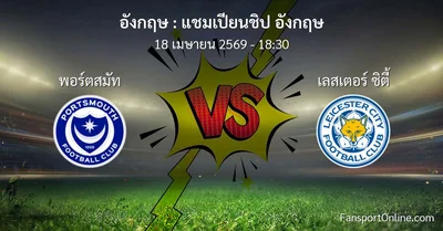 วิเคราะห์บอล แชมเปียนชิป อังกฤษ ระหว่าง พอร์ตสมัท พบ เลสเตอร์ ซิตี้ (18 เมษายน 2569)