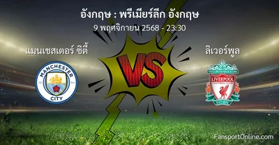 วิเคราะห์บอล พรีเมียร์ลีก อังกฤษ ระหว่าง แมนเชสเตอร์ ซิตี้ พบ ลิเวอร์พูล (9 พฤศจิกายน 2568)