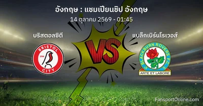 วิเคราะห์บอล แชมเปียนชิป อังกฤษ ระหว่าง บริสตอลซิตี พบ แบล็กเบิร์นโรเวอส์ (14 ตุลาคม 2569)
