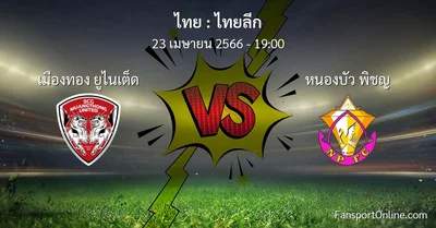 วิเคราะห์บอล ไทยลีก ระหว่าง เมืองทอง ยูไนเต็ด พบ หนองบัว พิชญ (23 เมษายน 2566)