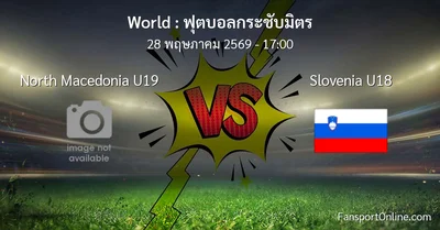 วิเคราะห์บอล ฟุตบอลกระชับมิตร ระหว่าง North Macedonia U19 พบ Slovenia U18 (28 พฤษภาคม 2569)