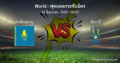 วิเคราะห์บอล ฟุตบอลกระชับมิตร ระหว่าง คาซัคสถาน พบ ฮังการี (10 มิถุนายน 2569)