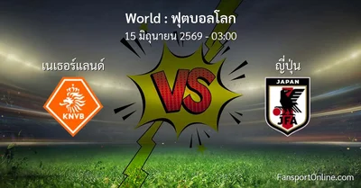 วิเคราะห์บอล ฟุตบอลโลก ระหว่าง เนเธอร์แลนด์ พบ ญี่ปุ่น (15 มิถุนายน 2569)