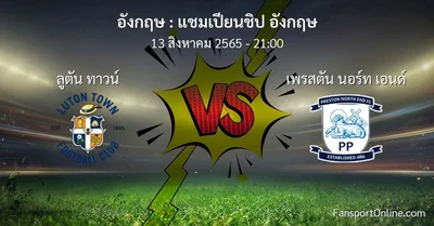 วิเคราะห์บอล แชมเปียนชิป อังกฤษ ระหว่าง ลูตัน ทาวน์ พบ เพรสตัน นอร์ท เอนด์