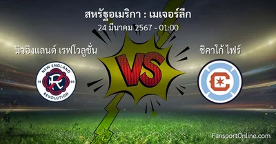 วิเคราะห์บอล เมเจอร์ลีก ระหว่าง นิวอิงแลนด์ เรฟโวลูชั่น พบ ชิคาโก้ ไฟร์ (24 มีนาคม 2567)