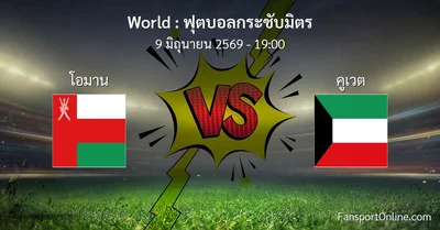 วิเคราะห์บอล ฟุตบอลกระชับมิตร ระหว่าง โอมาน พบ คูเวต (9 มิถุนายน 2569)