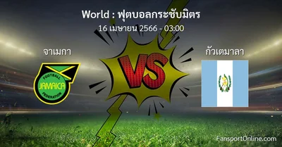 วิเคราะห์บอล ฟุตบอลกระชับมิตร ระหว่าง จาเมกา พบ กัวเตมาลา (16 เมษายน 2566)