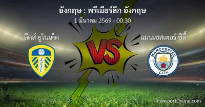 วิเคราะห์บอล พรีเมียร์ลีก อังกฤษ ระหว่าง ลีดส์ ยูไนเต็ด พบ แมนเชสเตอร์ ซิตี้ (1 มีนาคม 2569)