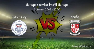 วิเคราะห์บอล เอฟเอ โทรฟี่ อังกฤษ ระหว่าง Oxford City พบ วอคกิ้ง (1 มีนาคม 2568)