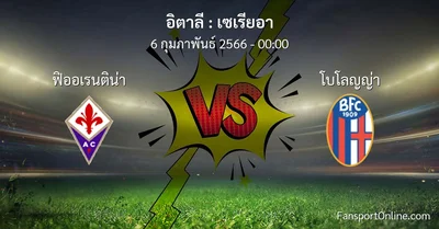 วิเคราะห์บอล เซเรียอา ระหว่าง ฟิออเรนติน่า พบ โบโลญญ่า (6 กุมภาพันธ์ 2566)