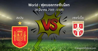 วิเคราะห์บอล ฟุตบอลกระชับมิตร ระหว่าง สเปน พบ เซอร์เบีย (28 มีนาคม 2569)