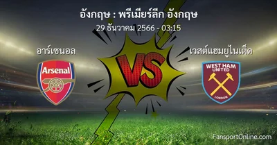 วิเคราะห์บอล พรีเมียร์ลีก อังกฤษ ระหว่าง อาร์เซนอล พบ เวสต์แฮมยูไนเต็ด (29 ธันวาคม 2566)