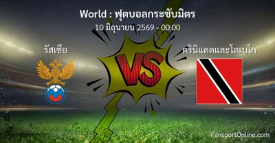วิเคราะห์บอล ฟุตบอลกระชับมิตร ระหว่าง รัสเซีย พบ ตรินิแดดและโตเบโก (10 มิถุนายน 2569)