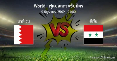 วิเคราะห์บอล ฟุตบอลกระชับมิตร ระหว่าง บาห์เรน พบ ซีเรีย (9 มิถุนายน 2569)